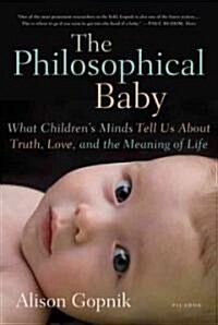 The Philosophical Baby: What Childrens Minds Tell Us about Truth, Love, and the Meaning of Life (Paperback)