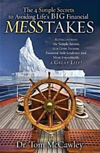 The 4 Simple Secrets to Avoiding Lifes Big Financial Messtakes: Rediscovering the Simple Secrets to a Great Income, Financial Independence and Most I (Paperback)