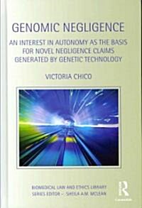 Genomic Negligence : An Interest in Autonomy as the Basis for Novel Negligence Claims Generated by Genetic Technology (Hardcover)