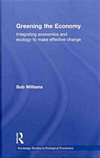 Greening the Economy : Integrating Economics and Ecology to Make Effective Change (Hardcover)