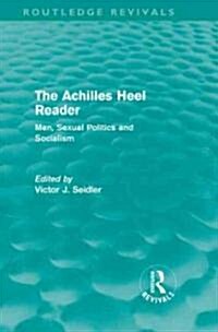 The Achilles Heel Reader (Routledge Revivals) : Men, Sexual Politics and Socialism (Hardcover)