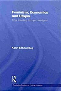 Feminism, Economics and Utopia : Time Travelling Through Paradigms (Paperback)