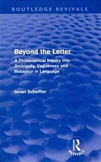 Beyond the Letter (Routledge Revivals) : A Philosophical Inquiry into Ambiguity, Vagueness and Methaphor in Language (Paperback)