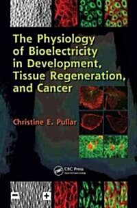 The Physiology of Bioelectricity in Development, Tissue Regeneration, and Cancer (Hardcover)