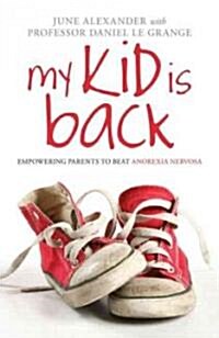 My Kid is Back : Empowering Parents to Beat Anorexia Nervosa (Paperback)