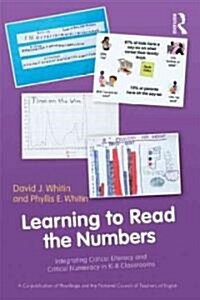 Learning to Read the Numbers : Integrating Critical Literacy and Critical Numeracy in K-8 Classrooms. A Co-Publication of The National Council of Teac (Paperback)