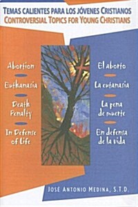 Temas Calientes Para Los Jovenes Cristianos/Controversial Topics for Young Christians: El Aborto, La Eutanasia, La Pena de Muerte, En Defensa de La Vi (Paperback)
