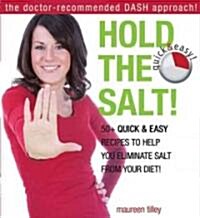 Hold the Salt!: 50+ Quick & Easy Recipes to Help You Eliminate Salt from Your Diet! (Paperback)