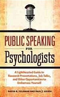 Public Speaking for Psychologists: A Lighthearted Guide to Research Presentations, Job Talks, and Other Opportunities to Embarrass Yourself (Paperback)