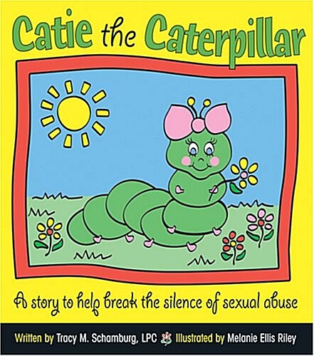 Catie the Caterpillar: A Story to Help Break the Silence of Sexual Abuse (Paperback)