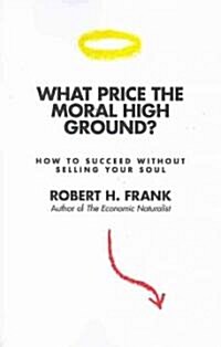 What Price the Moral High Ground?: How to Succeed Without Selling Your Soul (Paperback)