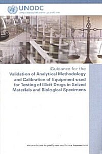 Guidance for the Validation of Analytical Methodology and Calibration of Equipment Used for Testing of Illicit Drugs in Seized Materials and Biologica (Paperback)