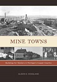 Mine Towns: Buildings for Workers in Michigans Copper Country (Paperback)