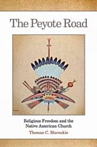 The Peyote Road, 265: Religious Freedom and the Native American Church (Hardcover)