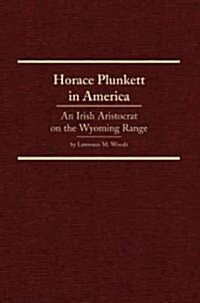 Horace Plunkett in America, 34: An Irish Aristocrat on the Wyoming Range (Hardcover)