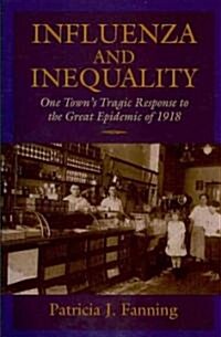 Influenza and Inequality: One Towns Tragic Response to the Great Epidemic of 1918 (Paperback)