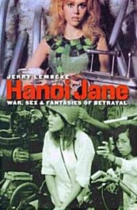 Hanoi Jane: War, Sex & Fantasies of Betrayal (Paperback)