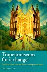 Tropenmuseum for a Change!: Present Between Past and Future. A Symposium Report (Paperback)