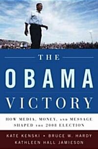 The Obama Victory: How Media, Money, and Message Shaped the 2008 Election (Hardcover)