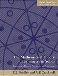 The Mathematical Theory of Symmetry in Solids : Representation Theory for Point Groups and Space Groups (Paperback)
