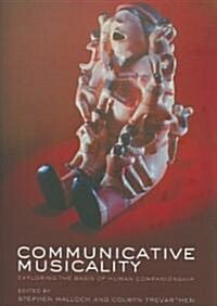 Communicative Musicality : Exploring the Basis of Human Companionship (Paperback)