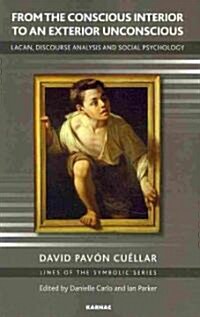 From the Conscious Interior to an Exterior Unconscious : Lacan, Discourse Analysis and Social Psychology (Paperback)