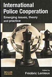 International Police Cooperation : Emerging Issues, Theory and Practice (Paperback)