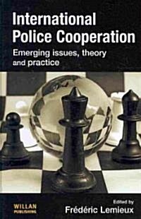 International Police Cooperation : Emerging Issues, Theory and Practice (Hardcover)