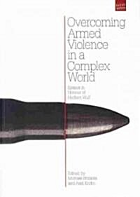 Overcoming Armed Violence in a Complex World: Essays in Honour of Herbert Wulf (Paperback)