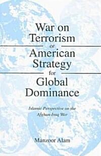 War on Terrorism or American Strategy for Global Domination: Islamic Perspective on the Afghan-Iraq War (Paperback)