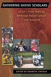 Gathering Native Scholars: UCLAs 40 Years of American Indian Culture & Research (Paperback)