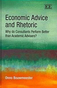 Economic Advice and Rhetoric : Why do Consultants Perform Better than Academic Advisers? (Hardcover)