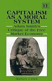 Capitalism as a Moral System : Adam Smiths Critique of the Free Market Economy (Paperback)