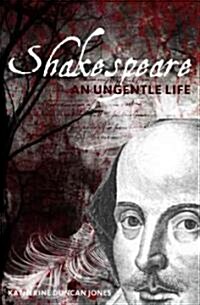 Shakespeare : An Ungentle Life (Paperback)