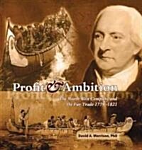 Profit & Ambition: The North West Company and the Fur Trade 1779-1821 (Paperback)
