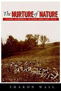 The Nurture of Nature: Childhood, Antimodernism, and Ontario Summer Camps, 1920-55 (Paperback)