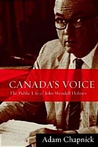 Canadas Voice: The Public Life of John Wendell Holmes (Paperback)