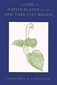 A Guide to Native Plants of the New York City Region (Paperback)