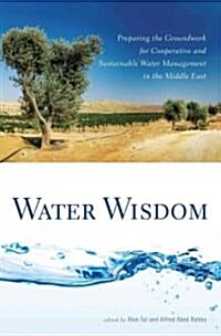 Water Wisdom: Preparing the Groundwork for Cooperative and Sustainable Water Management in the Middle East (Paperback)