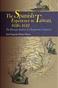 The Spanish Experience in Taiwan 1626-1642: The Baroque Ending of a Renaissance Endeavour (Hardcover)