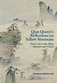 Qian Qianyis Reflections on Yellow Mountain: Traces of a Late-Ming Hatchet and Chisel (Hardcover)