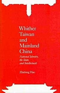 Whither Taiwan and Mainland China: National Identity, the State and Intellectuals (Hardcover)