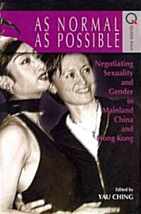 As Normal as Possible: Negotiating Sexuality and Gender in Mainland China and Hong Kong (Paperback)