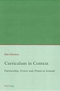 Curriculum in Context: Partnership, Power and 첧raxis?in Ireland (Paperback)