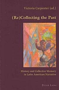 (Re)Collecting the Past: History and Collective Memory in Latin American Narrative (Paperback)