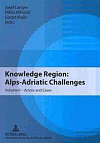 Knowledge Region: Alps-Adriatic Challenges: Volume II - Actors and Cases (Paperback)