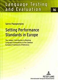 Setting Performance Standards in Europe: The Judges Contribution to Relating Language Examinations to the Common European Framework of Reference (Hardcover)