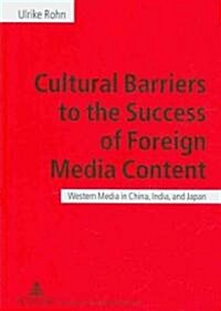 Cultural Barriers to the Success of Foreign Media Content: Western Media in China, India, and Japan (Hardcover)