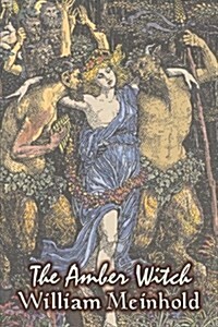 The Amber Witch by Wilhelm Meinhold, Fiction, Literary, Fantasy, Fairy Tales, Folk Tales, Legends & Mythology (Paperback)