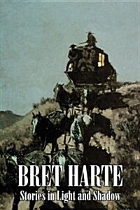 Stories in Light and Shadow by Bret Harte, Fiction, Westerns, Historical (Paperback)